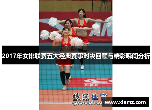 2017年女排联赛五大经典赛事对决回顾与精彩瞬间分析