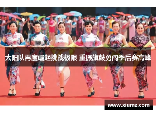 太阳队再度崛起挑战极限 重振旗鼓勇闯季后赛高峰