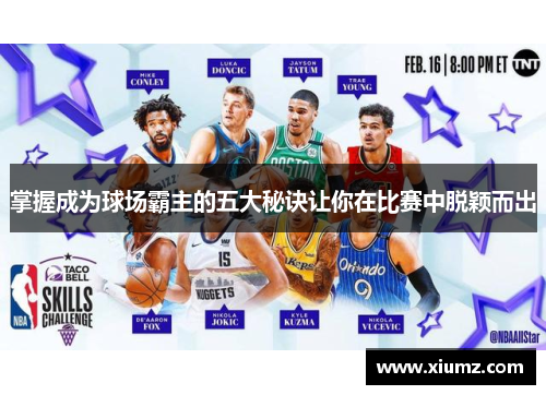 掌握成为球场霸主的五大秘诀让你在比赛中脱颖而出