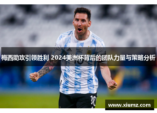 梅西助攻引领胜利 2024美洲杯背后的团队力量与策略分析
