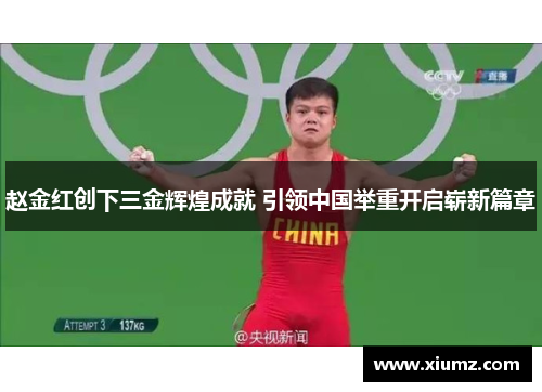 赵金红创下三金辉煌成就 引领中国举重开启崭新篇章